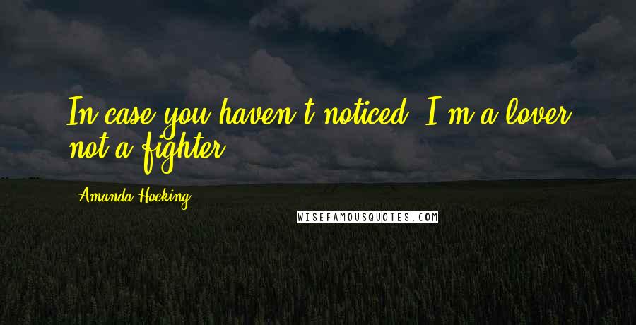 Amanda Hocking Quotes: In case you haven't noticed, I'm a lover not a fighter.
