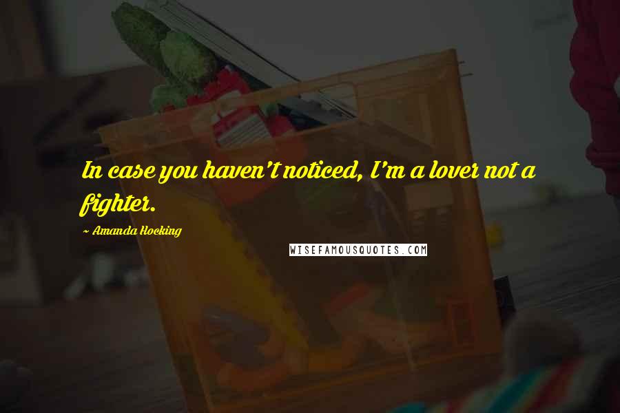 Amanda Hocking Quotes: In case you haven't noticed, I'm a lover not a fighter.