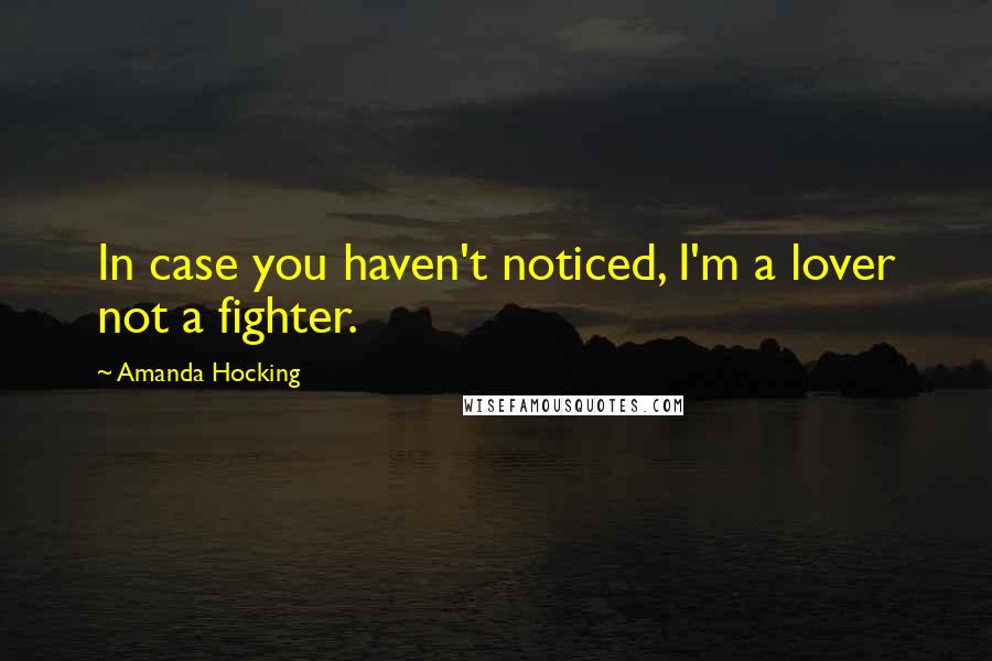 Amanda Hocking Quotes: In case you haven't noticed, I'm a lover not a fighter.