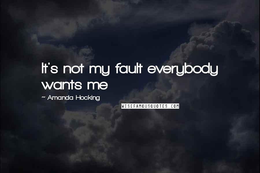 Amanda Hocking Quotes: It's not my fault everybody wants me