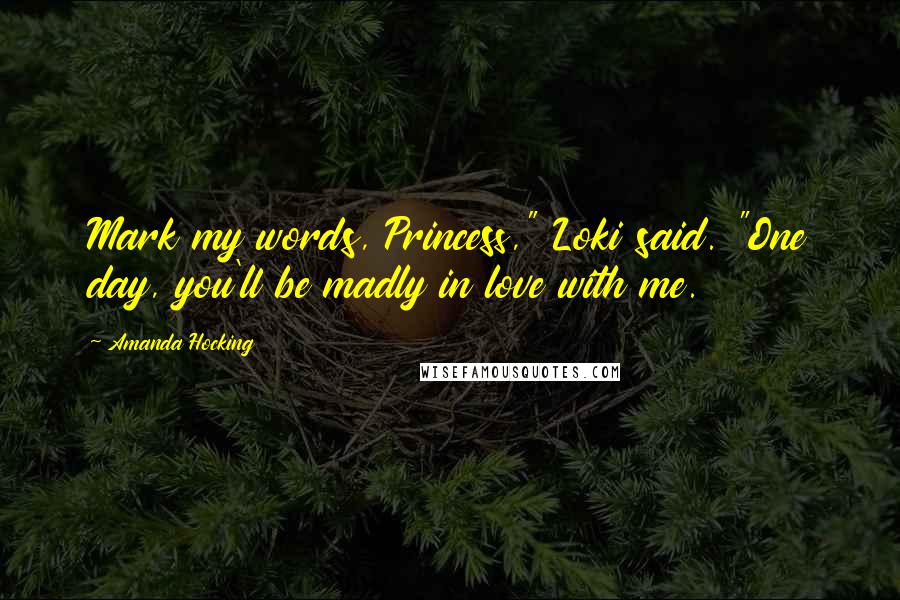 Amanda Hocking Quotes: Mark my words, Princess," Loki said. "One day, you'll be madly in love with me.