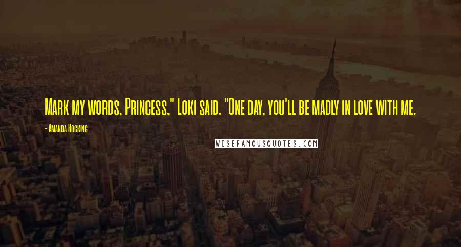 Amanda Hocking Quotes: Mark my words, Princess," Loki said. "One day, you'll be madly in love with me.