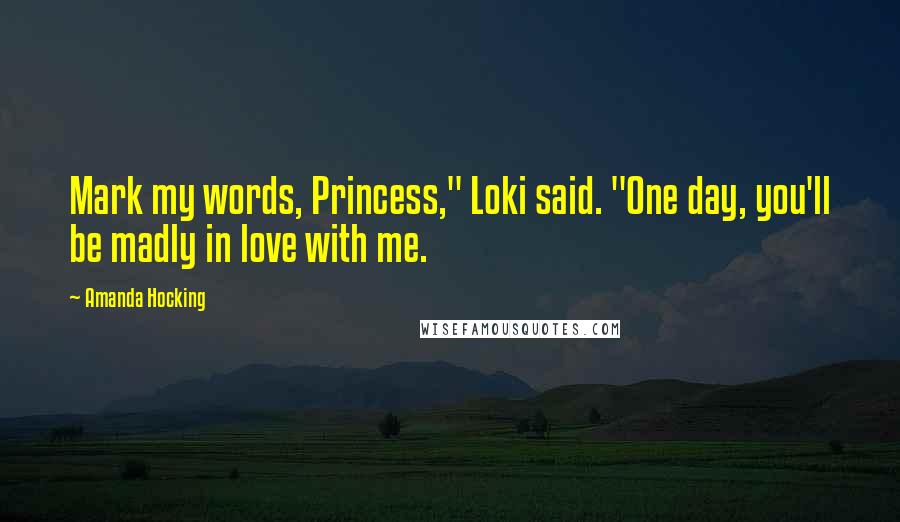 Amanda Hocking Quotes: Mark my words, Princess," Loki said. "One day, you'll be madly in love with me.