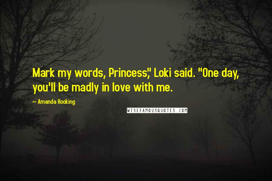 Amanda Hocking Quotes: Mark my words, Princess," Loki said. "One day, you'll be madly in love with me.