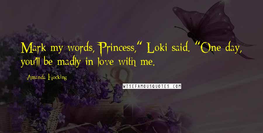 Amanda Hocking Quotes: Mark my words, Princess," Loki said. "One day, you'll be madly in love with me.