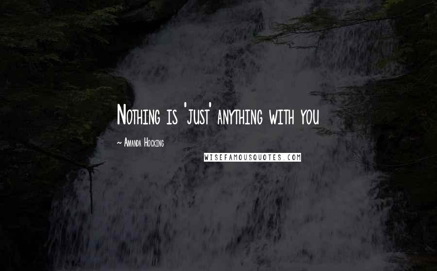Amanda Hocking Quotes: Nothing is 'just' anything with you