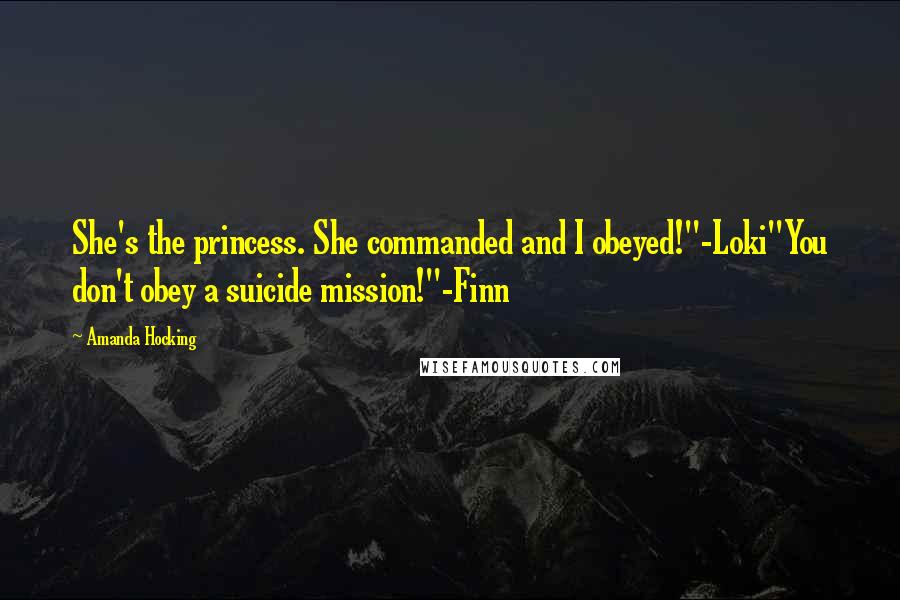 Amanda Hocking Quotes: She's the princess. She commanded and I obeyed!"-Loki"You don't obey a suicide mission!"-Finn
