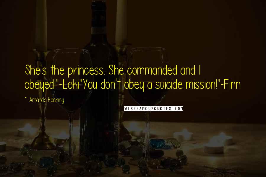 Amanda Hocking Quotes: She's the princess. She commanded and I obeyed!"-Loki"You don't obey a suicide mission!"-Finn