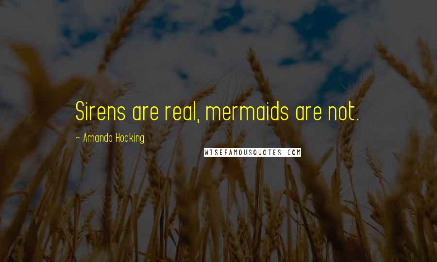 Amanda Hocking Quotes: Sirens are real, mermaids are not.