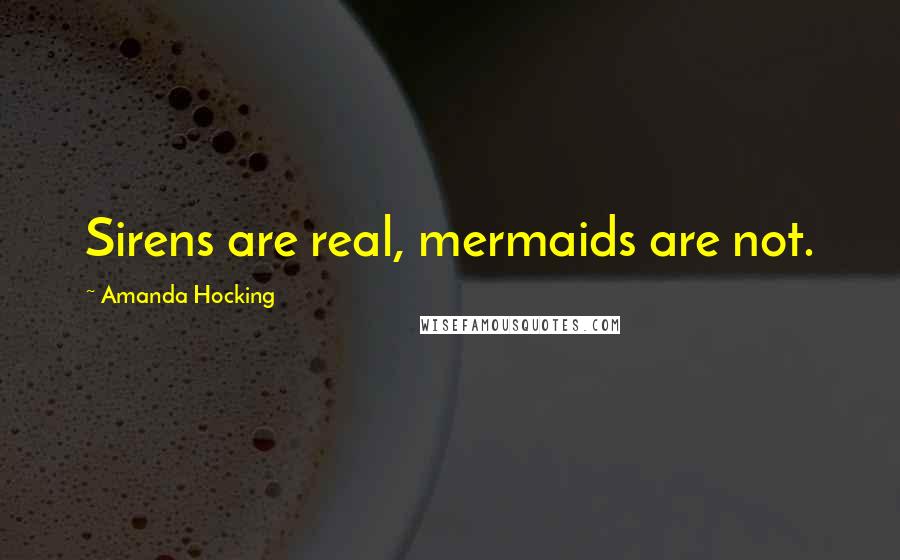 Amanda Hocking Quotes: Sirens are real, mermaids are not.