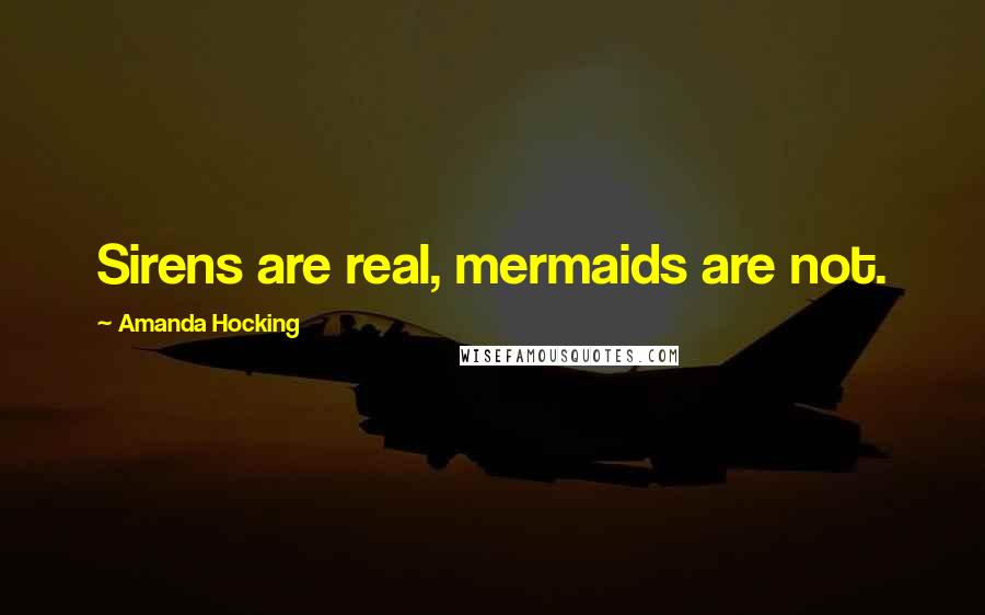 Amanda Hocking Quotes: Sirens are real, mermaids are not.