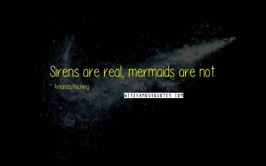 Amanda Hocking Quotes: Sirens are real, mermaids are not.