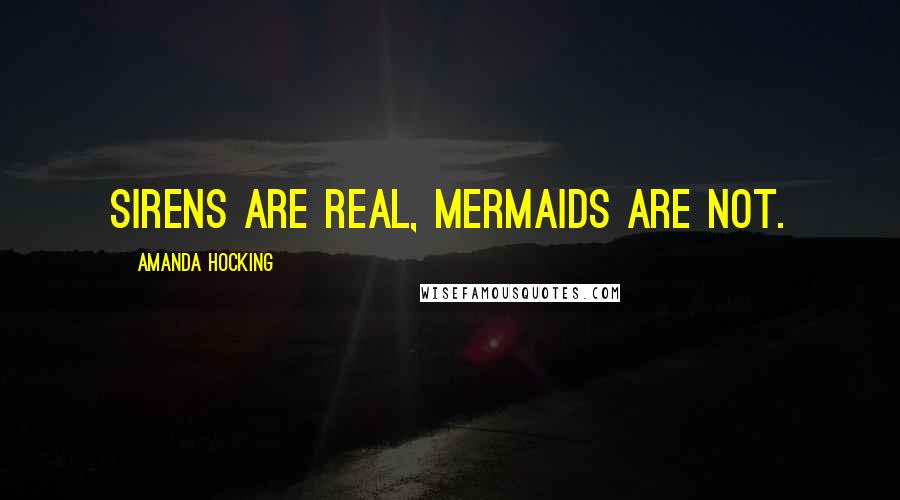 Amanda Hocking Quotes: Sirens are real, mermaids are not.