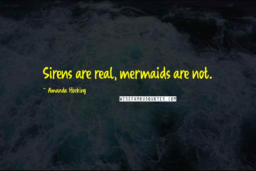 Amanda Hocking Quotes: Sirens are real, mermaids are not.