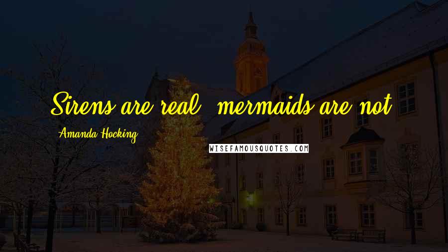 Amanda Hocking Quotes: Sirens are real, mermaids are not.