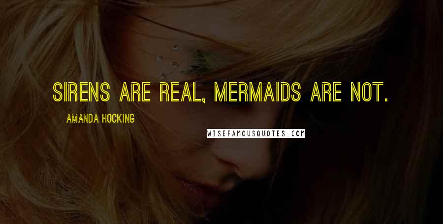 Amanda Hocking Quotes: Sirens are real, mermaids are not.