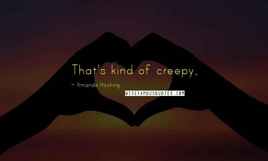 Amanda Hocking Quotes: That's kind of creepy,