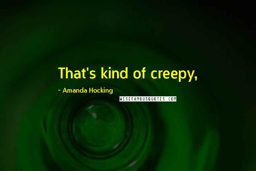 Amanda Hocking Quotes: That's kind of creepy,