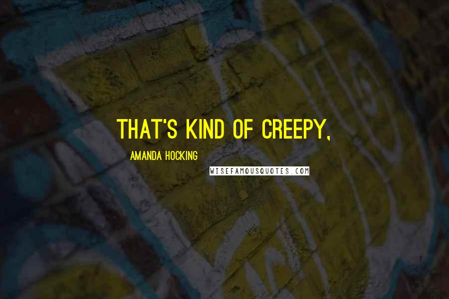 Amanda Hocking Quotes: That's kind of creepy,