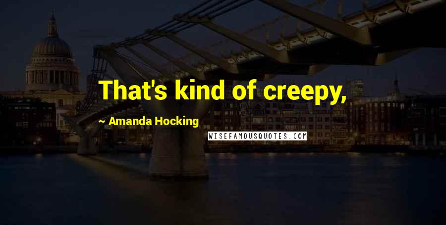 Amanda Hocking Quotes: That's kind of creepy,