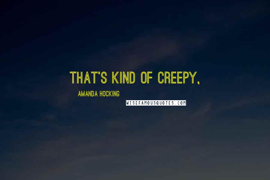 Amanda Hocking Quotes: That's kind of creepy,