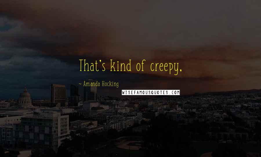 Amanda Hocking Quotes: That's kind of creepy,