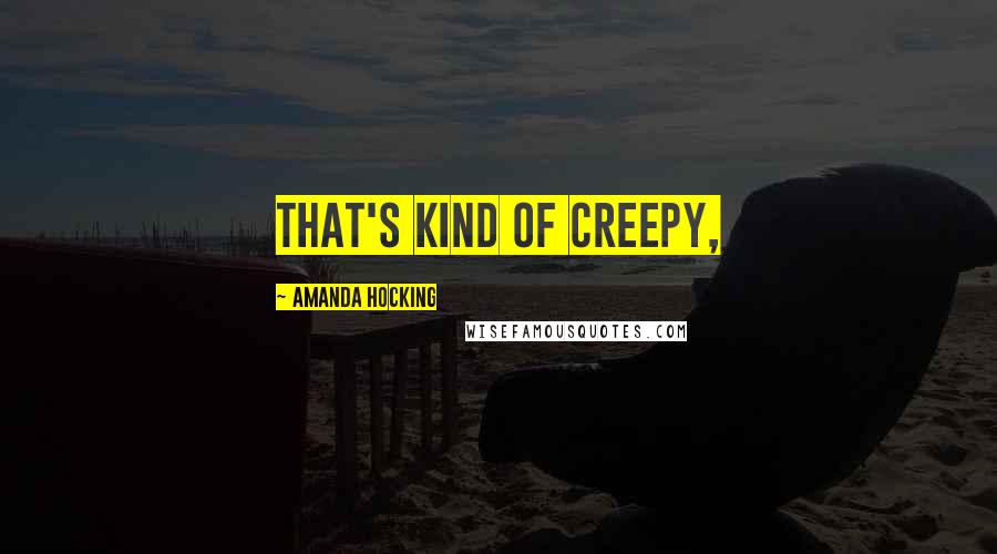 Amanda Hocking Quotes: That's kind of creepy,