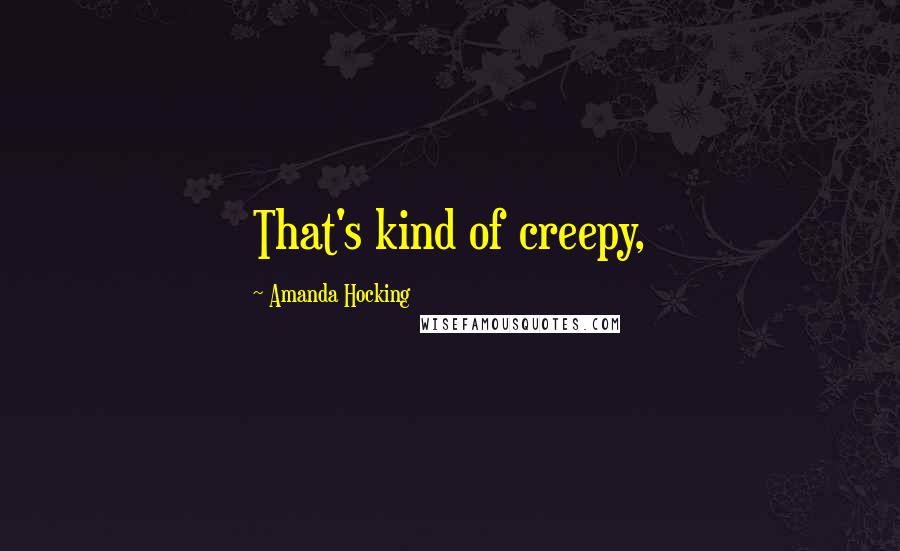 Amanda Hocking Quotes: That's kind of creepy,