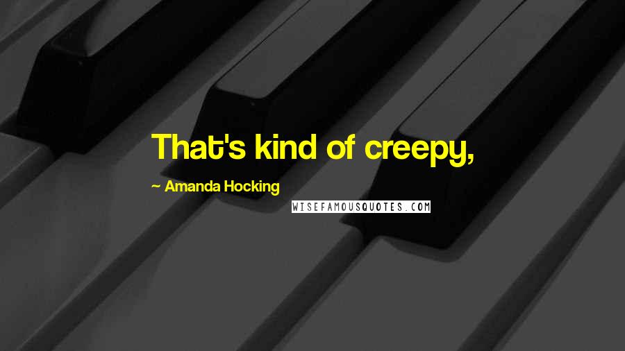 Amanda Hocking Quotes: That's kind of creepy,