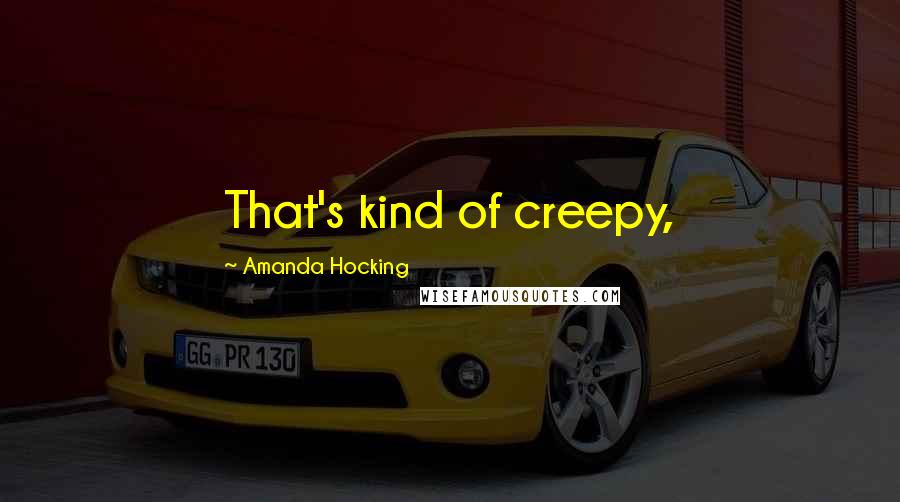 Amanda Hocking Quotes: That's kind of creepy,