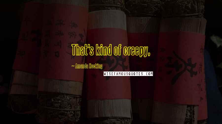 Amanda Hocking Quotes: That's kind of creepy,