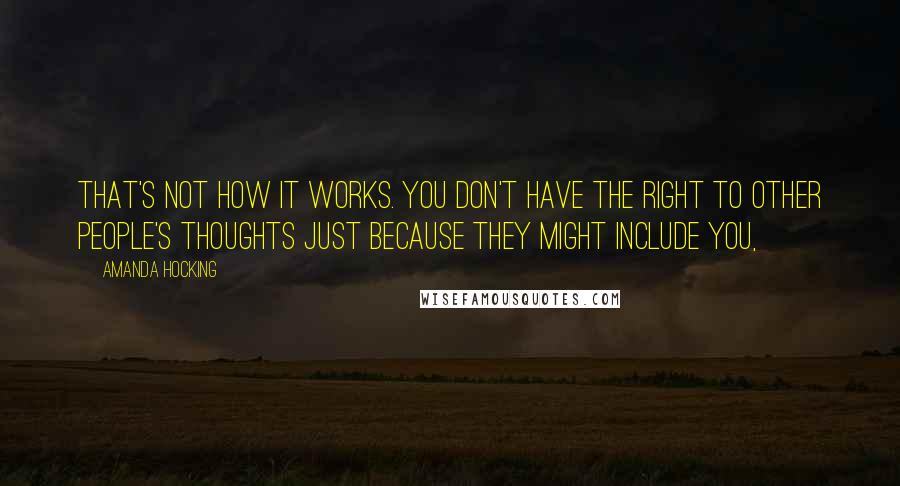 Amanda Hocking Quotes: That's not how it works. You don't have the right to other people's thoughts just because they might include you,