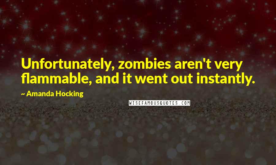 Amanda Hocking Quotes: Unfortunately, zombies aren't very flammable, and it went out instantly.