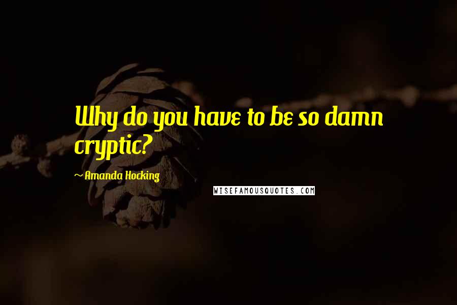 Amanda Hocking Quotes: Why do you have to be so damn cryptic?