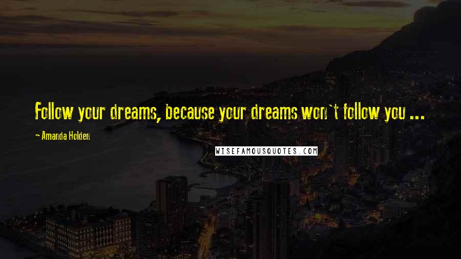 Amanda Holden Quotes: Follow your dreams, because your dreams won't follow you ...