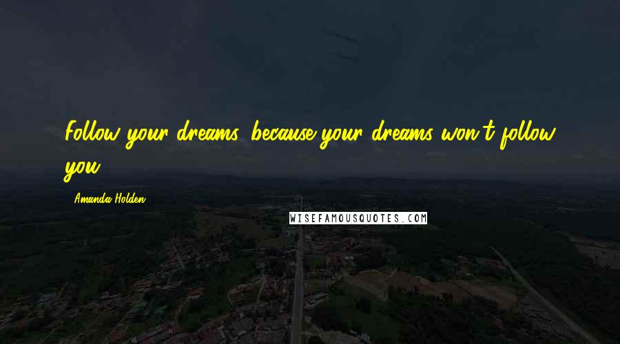 Amanda Holden Quotes: Follow your dreams, because your dreams won't follow you ...