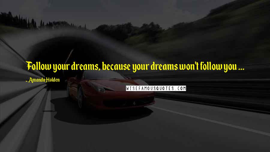 Amanda Holden Quotes: Follow your dreams, because your dreams won't follow you ...