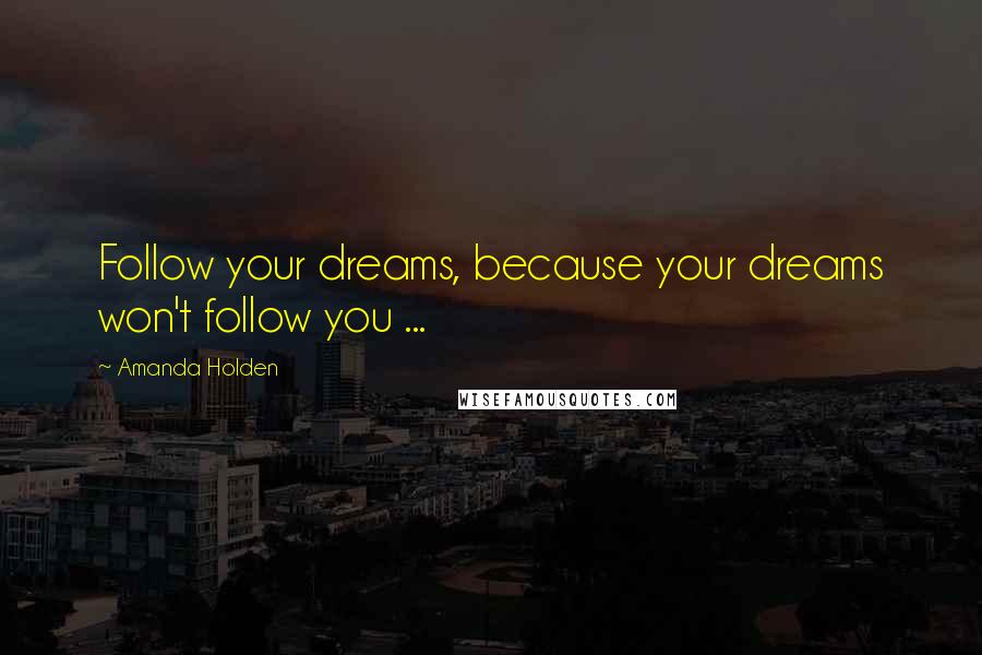 Amanda Holden Quotes: Follow your dreams, because your dreams won't follow you ...