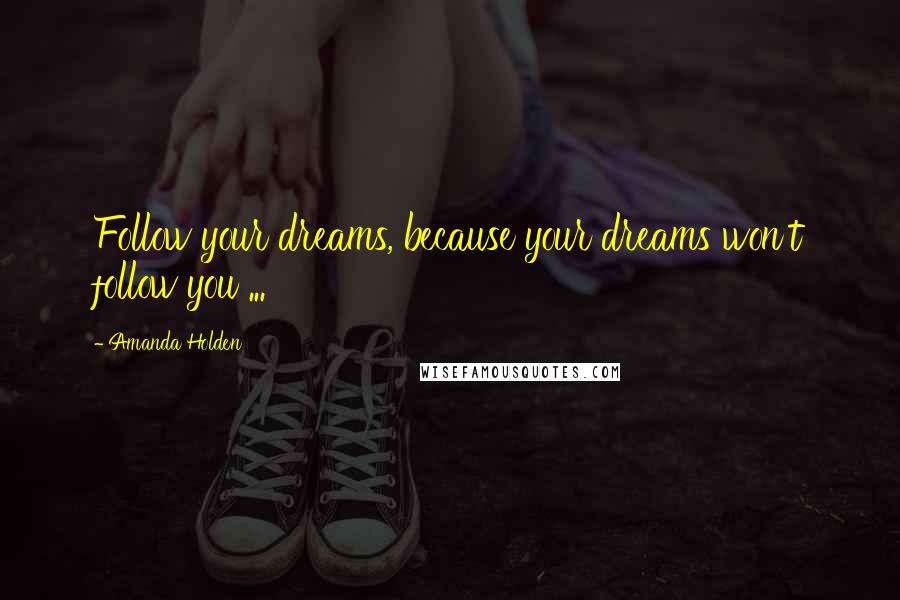 Amanda Holden Quotes: Follow your dreams, because your dreams won't follow you ...