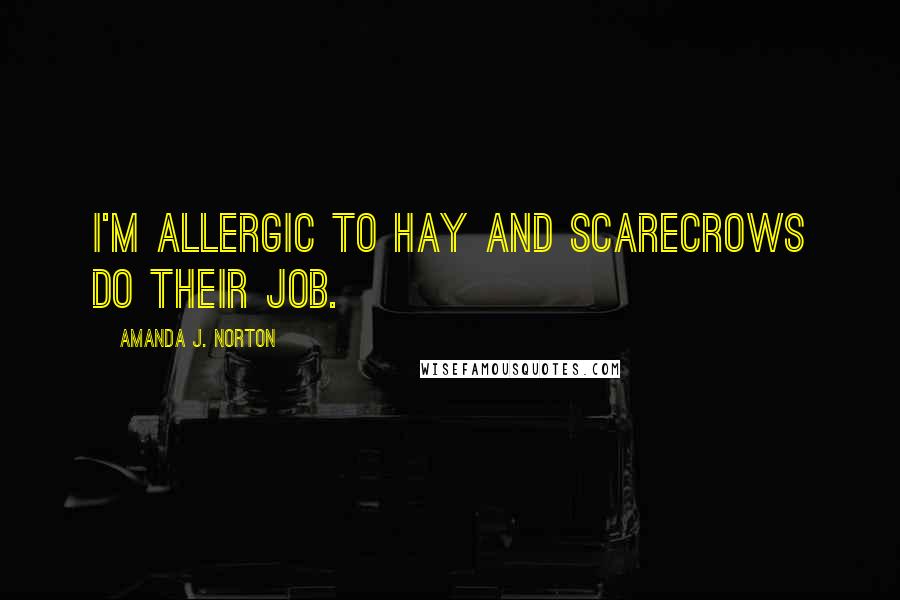 Amanda J. Norton Quotes: I'm allergic to hay and scarecrows do their job.