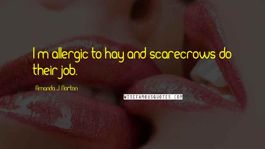 Amanda J. Norton Quotes: I'm allergic to hay and scarecrows do their job.