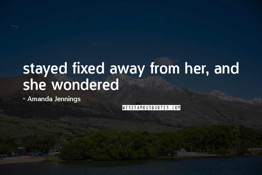 Amanda Jennings Quotes: stayed fixed away from her, and she wondered