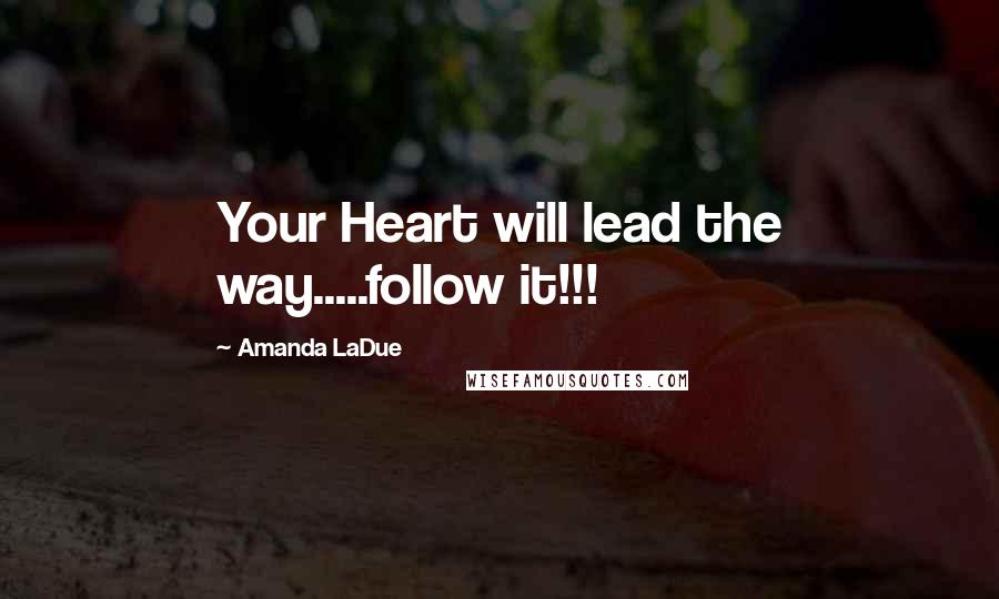 Amanda LaDue Quotes: Your Heart will lead the way.....follow it!!!