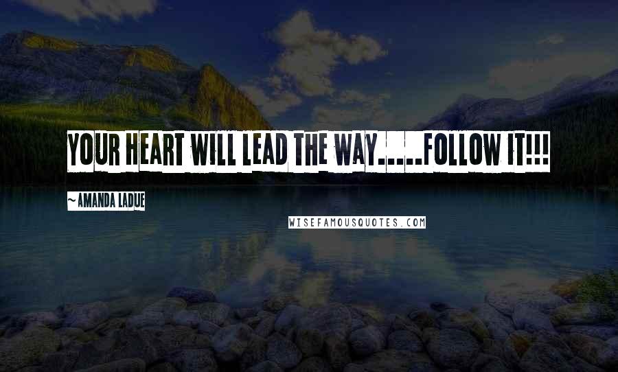 Amanda LaDue Quotes: Your Heart will lead the way.....follow it!!!