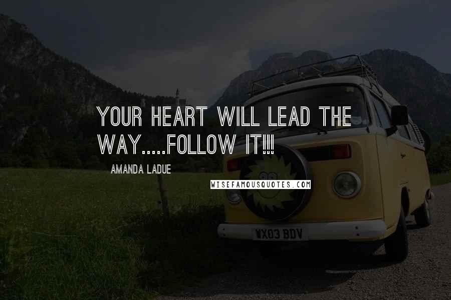 Amanda LaDue Quotes: Your Heart will lead the way.....follow it!!!