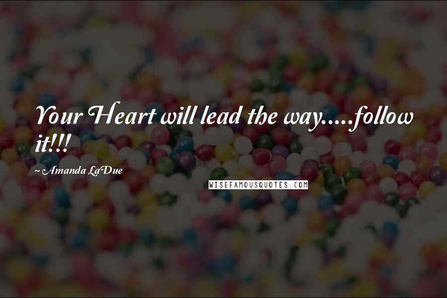 Amanda LaDue Quotes: Your Heart will lead the way.....follow it!!!