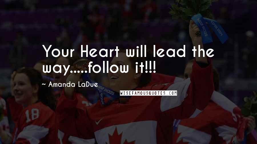Amanda LaDue Quotes: Your Heart will lead the way.....follow it!!!