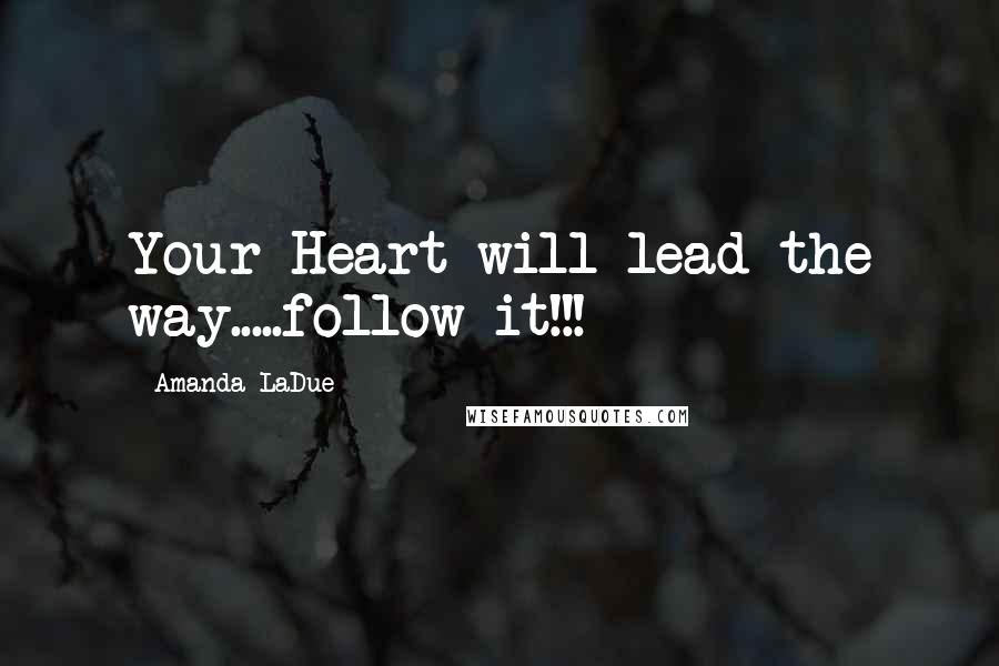 Amanda LaDue Quotes: Your Heart will lead the way.....follow it!!!