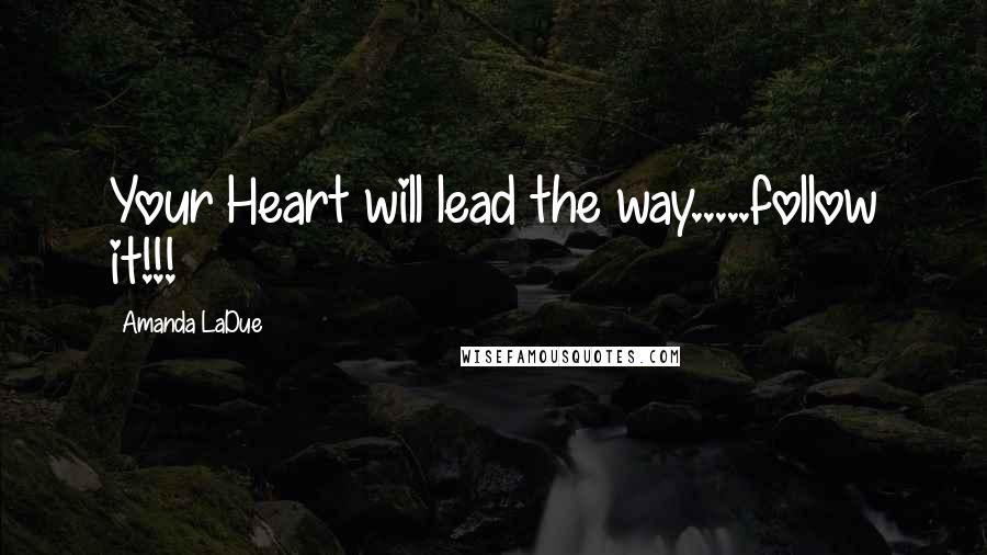 Amanda LaDue Quotes: Your Heart will lead the way.....follow it!!!