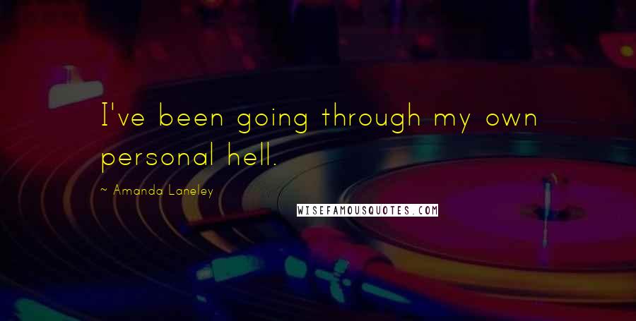Amanda Laneley Quotes: I've been going through my own personal hell.